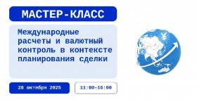 Мастер-класс «Международные расчеты и валютный контроль в контексте планирования сделки»